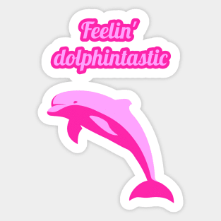 Feelin dolphintastic - cute & funny dolphin pun Sticker